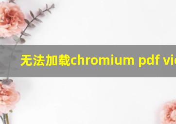 无法加载chromium pdf viewer